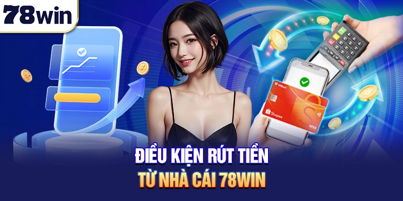 Điều kiện rút tiền từ nhà cái 78win