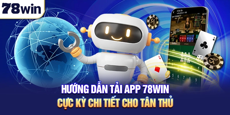 Hướng dẫn tải app 78win cực kỳ chi tiết cho tân thủ