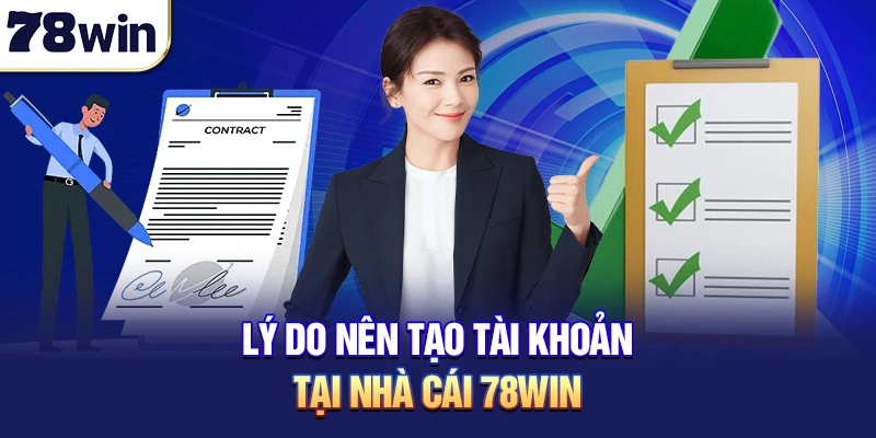 Lý do nên tạo tài khoản tại nhà cái 78win