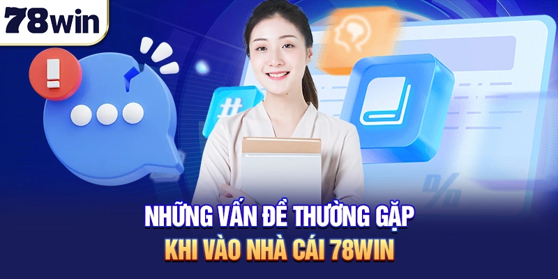 Những vấn đề thường gặp khi vào nhà cái 78win