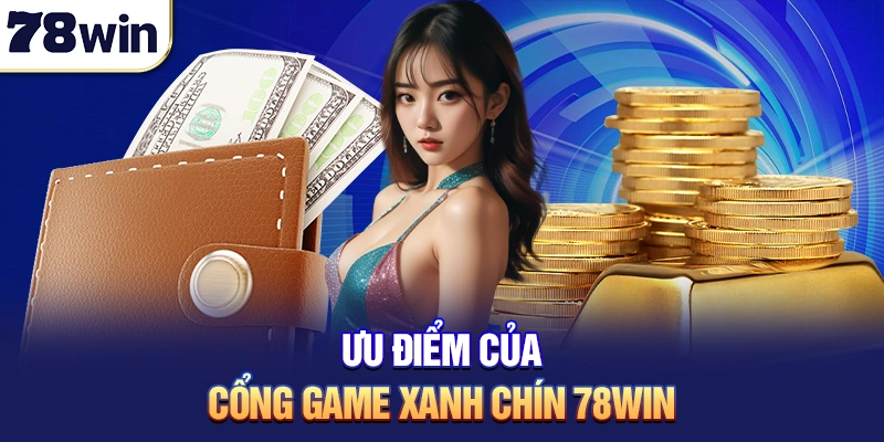 Ưu điểm của cổng game xanh chín 78win